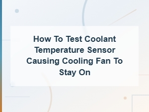How to Test a Coolant Temperature Sensor Causing the Cooling Fan to Stay on