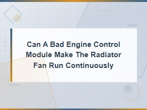 Radiator Fan Running Nonstop? Check the Ecu or Pcm