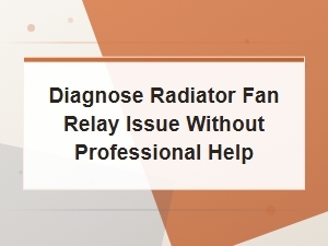 How to Diagnose a Faulty Radiator Fan Relay at Home Without Professional Help