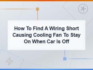 How to Find a Wiring Short Making Your Cooling Fan Stay on When the Car Is Off