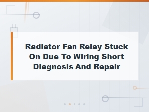 Fixing a Radiator Fan Relay Stuck Due to Wiring Short