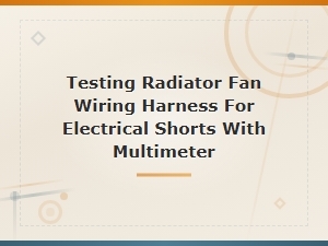 How to Test a Radiator Fan Wiring Harness for Electrical Shorts with a Multimeter